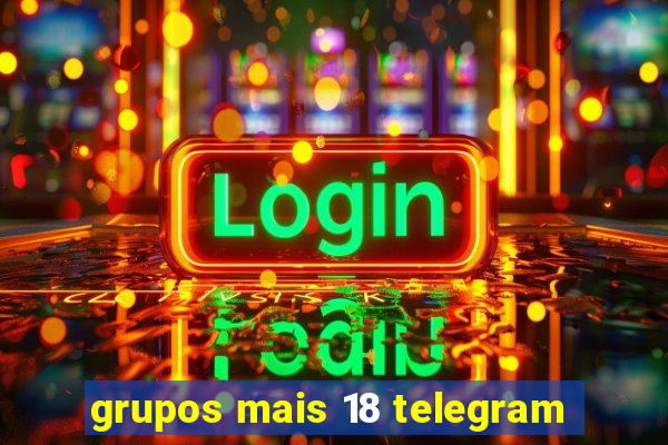 grupos mais 18 telegram